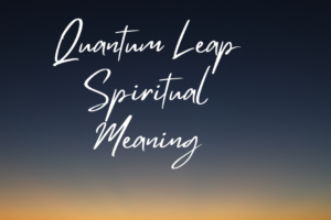 Quantum Leap Spiritual Meaning